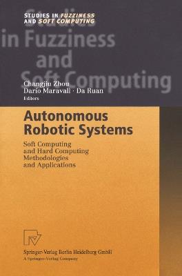 Autonomous Robotic Systems: Soft Computing and Hard Computing Methodologies and Applications - cover