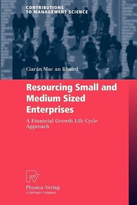 Resourcing Small and Medium Sized Enterprises: A Financial Growth Life Cycle Approach - Ciarán Mac an Bhaird - cover