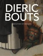 Dieric Bouts: Creator of Images