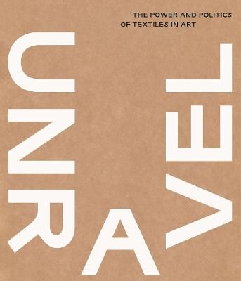 Unravel: The Power and Politics of Textiles in Art - cover
