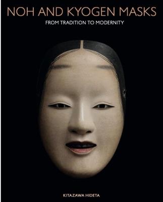 Noh and Kyogen Masks: Tradition and Modernity in the Art of Kitazawa Hideta - Jannette Cheong,Richard Emmert - cover