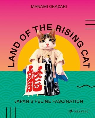 Land of the Rising Cat: Japan's Feline Fascination - Manami Okazaki - cover