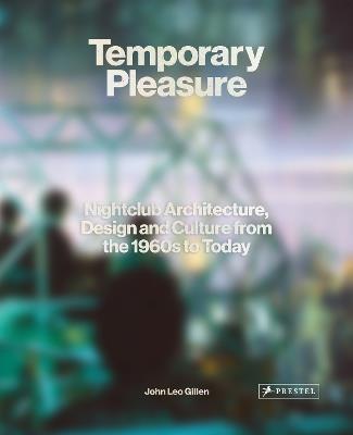 Temporary Pleasure: Nightclub Architecture, Design and Culture from the 1960s to Today - John Leo Gillen - cover