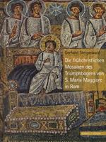 Die Früehchristlichen Mosaiken des Triumphbogens von S. Maria Maggiore in Rom. Ediz. a colori