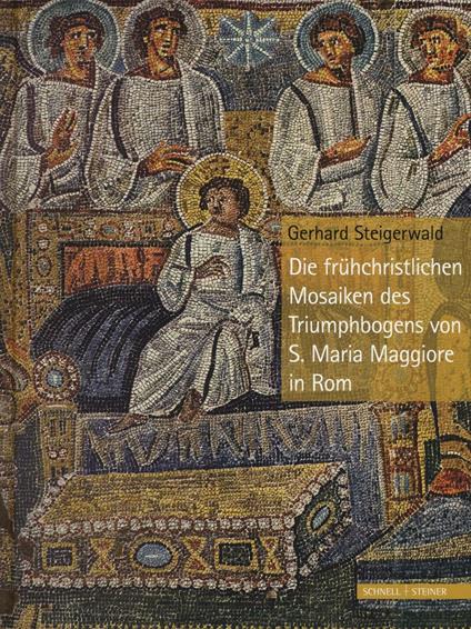 Die Früehchristlichen Mosaiken des Triumphbogens von S. Maria Maggiore in Rom. Ediz. a colori - Gerhard Steigerwald - copertina