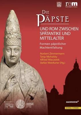 Die Papste Und ROM Zwischen Spatantike Und Mittelalter: Formen Papstlicher Machtentfaltung - cover
