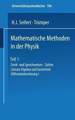 Mathematische Methoden in der Physik: Teil 1: Denk- und Sprechweisen · Zahlen Lineare Algebra und Geometrie Differentialrechnung I - H.J. Seifert,Trümper - cover