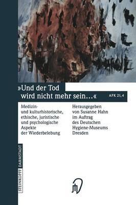 Und der Tod wird nicht mehr sein ...: Medizin- und kulturhistorische, ethische, juristische und psychologische Aspekte der Wiederbelebung - cover