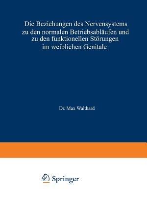 Die Beziehungen des Nervensystems zu den normalen Betriebsabläufen und zu den funktionellen Störungen im weiblichen Genitale - Max Walthard - cover