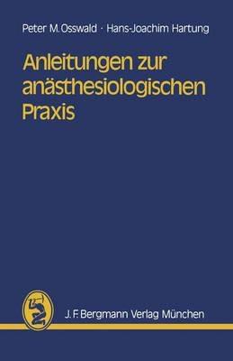 Anleitungen zur anästhesiologischen Praxis - P.M. Osswald,H.-J. Hartung - cover