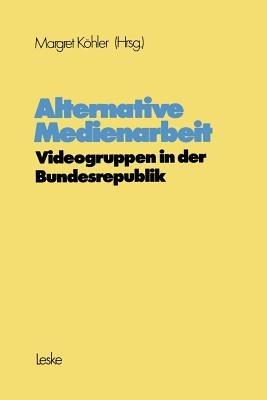 Alternative Medienarbeit: Videogruppen in der Bundesrepublik - cover