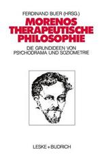 Morenos therapeutische Philosophie: Zu den Grundideen von Psychodrama und Soziometrie