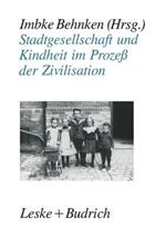 Stadtgesellschaft und Kindheit im Prozeß der Zivilisation: Konfigurationen städtischer Lebensweise zu Beginn des 20. Jahrhunderts
