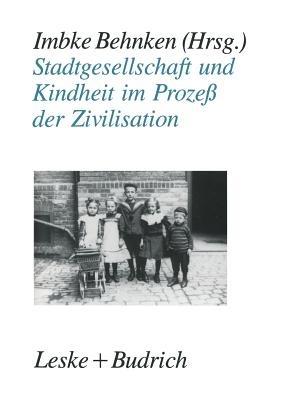 Stadtgesellschaft und Kindheit im Prozeß der Zivilisation: Konfigurationen städtischer Lebensweise zu Beginn des 20. Jahrhunderts - cover