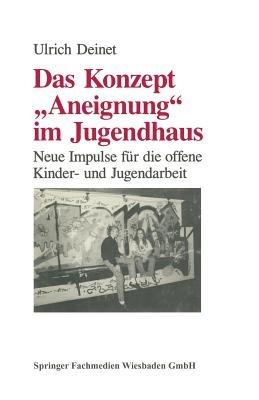 Das Konzept "Aneignung" im Jugendhaus: Neue Impulse für die offene Kinder- und Jugendarbeit - Ulrich Deinet - cover