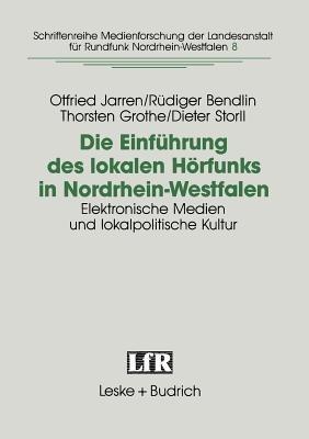 Die Einführung des lokalen Hörfunks in Nordrhein-Westfalen: Elektronische Medien und lokalpolitische Kultur - Otfried Jarren,Rüdiger Bendlin,Thorsten Grothe - cover