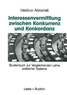 Interessenvermittlung zwischen Konkurrenz und Konkordanz: Studienbuch zur Vergleichenden Lehre politischer Systeme - Heidrun Abromeit - cover