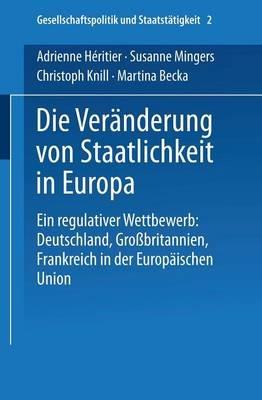 Die Veränderung von Staatlichkeit in Europa: Ein regulativer Wettbewerb: Deutschland, Großbritannien und Frankreich in der Europäischen Union - Adrienne Héritier,Susanne Mingers,Christoph Knill - cover