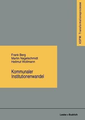 Kommunaler Institutionenwandel: Regionale Fallstudien zum ostdeutschen Transformationsprozeß - Frank Berg,Martin Nagelschmidt,Hellmut Wollmann - cover