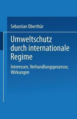 Umweltschutz durch internationale Regime: Interessen, Verhandlungsprozesse, Wirkungen - Sebastian Oberthür - cover