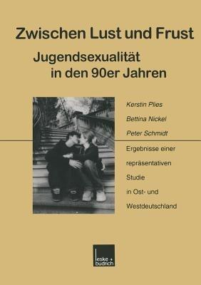 Zwischen Lust und Frust — Jugendsexualität in den 90er Jahren: Ergebnisse einer repräsentativen Studie in Ost- und Westdeutschland - Kerstin Plies,Bettina Nickel,Peter Schmidt - cover