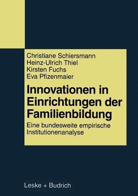Innovationen in Einrichtungen der Familienbildung: Eine bundesweite empirische Institutionenanalyse - Christiane Schiersmann,Heinz-Ulrich Thiel,Kirsten Fuchs - cover