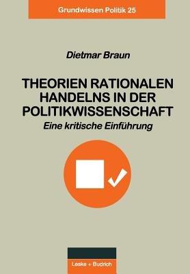 Theorien rationalen Handelns in der Politikwissenschaft: Eine kritische Einführung - Dietmar Braun - cover