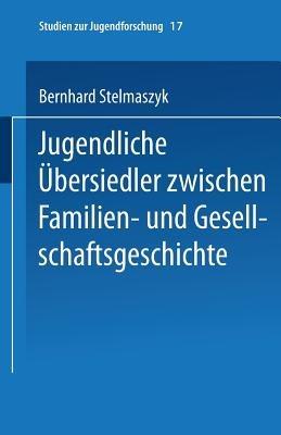 Jugendliche Übersiedler: zwischen Familien- und Gesellschaftsgeschichte - Bernhard Stelmaszyk - cover