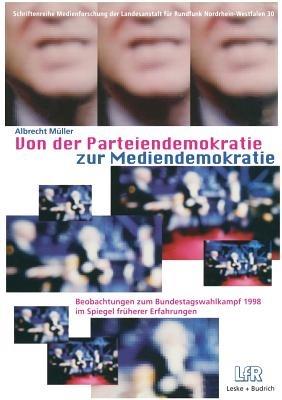 Von der Parteiendemokratie zur Mediendemokratie: Beobachtungen zum Bundestagswahlkampf 1998 im Spiegel früherer Erfahrungen - Albrecht Müller - cover