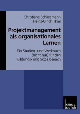 Projektmanagement als organisationales Lernen: Ein Studien- und Werkbuch (nicht nur) für den Bildungs- und Sozialbereich - Christiane Schiersmann,Heinz-Ulrich Thiel - cover