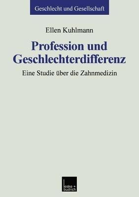 Profession und Geschlechterdifferenz: Eine Studie über die Zahnmedizin - Ellen Kuhlmann - cover