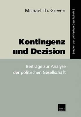 Kontingenz und Dezision: Beiträge zur Analyse der politischen Gesellschaft - Michael Th. Greven - cover