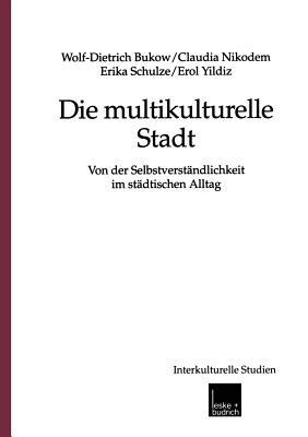 Die multikulturelle Stadt: Von der Selbstverständlichkeit im städtischen Alltag - Wolf-Dietrich Bukow,Claudia Nikodem,Erika Schulze - cover