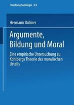 Argumente, Bildung und Moral: Eine empirische Untersuchung zu Kohlbergs Theorie des moralischen Urteils