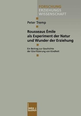 Rousseaus Émile als Experiment der Natur und Wunder der Erziehung: Ein Beitrag zur Geschichte der Glorifizierung von Kindheit - Peter Tremp - cover