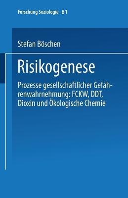 Risikogenese: Prozesse gesellschaftlicher Gefahrenwahrnehmung: FCKW, DDT, Dioxin und Ökologische Chemie - Stefan Böschen - cover