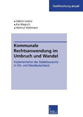 Kommunale Rechtsanwendung im Umbruch und Wandel: Implementation des Städtebaurechts in Ost- und Westdeutschland - Sabine Kuhlmann,Kai Wegrich,Hellmut Wollmann - cover