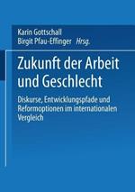 Zukunft der Arbeit und Geschlecht: Diskurse, Entwicklungspfade und Reformoptionen im internationalen Verleich