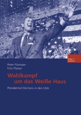 Wahlkampf um das Weiße Haus: Presidential Elections in den USA - Peter Filzmaier,Fritz Plasser - cover