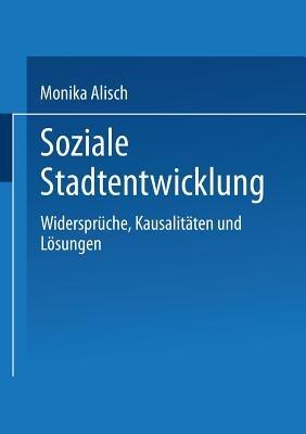 Soziale Stadtentwicklung: Widersprüche, Kausalitäten und Lösungen - Monika Alisch - cover