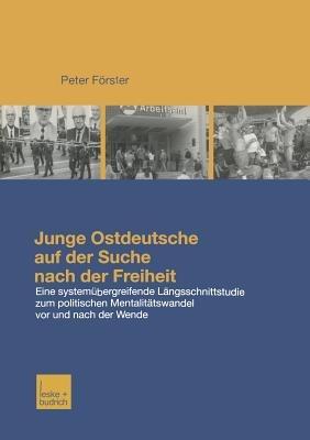 Junge Ostdeutsche auf der Suche nach der Freiheit: Eine Längsschnittstudie zum politischen Mentalitätswandel bei jungen Ostdeutschen vor und nach der Wende - Peter Förster - cover