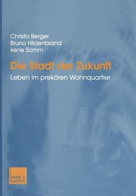 Die Stadt der Zukunft: Leben im prekären Wohnquartier - Christa Berger,Bruno Hildenbrand,Irene Somm - cover
