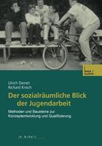 Der sozialräumliche Blick der Jugendarbeit: Methoden und Bausteine zur Konzeptentwicklung und Qualifizierung