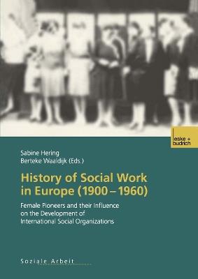 History of Social Work in Europe (1900–1960): Female Pioneers and their Influence on the Development of International Social Organizations - cover