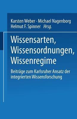 Wissensarten, Wissensordnungen, Wissensregime: Beiträge zum Karlsruher Ansatz der integrierten Wissensforschung - cover