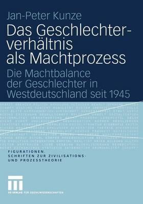 Das Geschlechterverhältnis als Machtprozess: Die Machtbalance der Geschlechter in Westdeutschland seit 1945 - Jan-Peter Kunze - cover