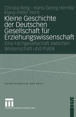 Kleine Geschichte der Deutschen Gesellschaft für Erziehungswissenschaft: Eine Fachgesellschaft zwischen Wissenschaft und Politik - Peter Horn,Hans-Georg Herrlitz,Christa Berg - cover