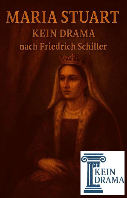 Maria Stewart - Kein Drama nach Friedrich Schiller