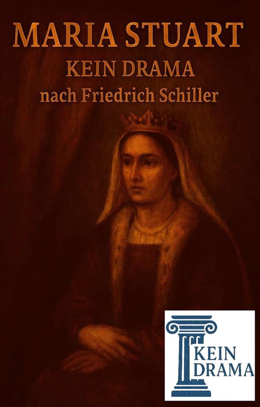 Maria Stewart - Kein Drama nach Friedrich Schiller