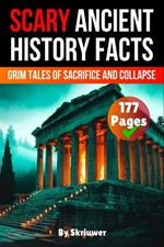 Scary Ancient History Facts: The Grim Tales of Sacrifice and Collapse